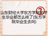 山东财经大学东方学院的学生毕业都怎么样了(东方学院毕业生去向)