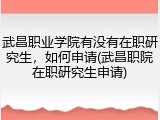武昌职业学院有没有在职研究生，如何申请(武昌职院在职研究生申请)
