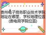 贵州电子商务职业技术学院地址在哪里，学校地理位置(贵电商学院位置)