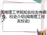 闽南理工学院知名校友有哪些，校史介绍(闽南理工校友校史)