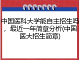 中国医科大学能自主招生吗，最近一年简章分析(中国医大招生简章)