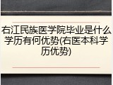 右江民族医学院毕业是什么学历有何优势(右医本科学历优势)