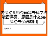 娄底幼儿师范高等专科学校能否保研，原因是什么(娄底幼专保研原因)