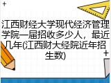 江西财经大学现代经济管理学院一届招收多少人，最近几年(江西财大经院近年招生数)