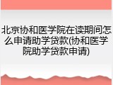 北京协和医学院在读期间怎么申请助学贷款(协和医学院助学贷款申请)