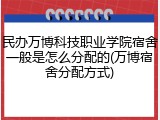 民办万博科技职业学院宿舍一般是怎么分配的(万博宿舍分配方式)