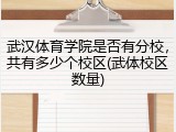 武汉体育学院是否有分校，共有多少个校区(武体校区数量)