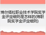 博尔塔拉职业技术学院奖学金评定细则是怎样的(博职院奖学金评定细则)