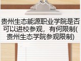 贵州生态能源职业学院是否可以进校参观，有何限制(贵州生态学院参观限制)