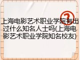 上海电影艺术职业学院有出过什么知名人士吗(上海电影艺术职业学院知名校友)