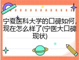 宁夏医科大学的口碑如何，现在怎么样了(宁医大口碑现状)
