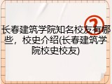 长春建筑学院知名校友有哪些，校史介绍(长春建筑学院校史校友)