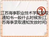 江苏海事职业技术学院录取通知书一般什么时候发(江苏海事录取通知发放时间)