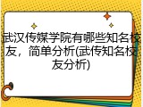 武汉传媒学院有哪些知名校友，简单分析(武传知名校友分析)