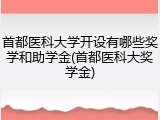 首都医科大学开设有哪些奖学和助学金(首都医科大奖学金)