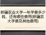 新疆农业大学一年学费多少钱，还有哪些费用(新疆农大学费及其他费用)
