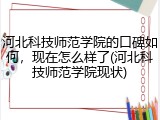 河北科技师范学院的口碑如何，现在怎么样了(河北科技师范学院现状)