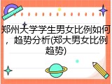 郑州大学学生男女比例如何，趋势分析(郑大男女比例趋势)