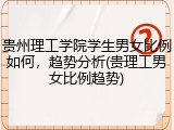 贵州理工学院学生男女比例如何，趋势分析(贵理工男女比例趋势)