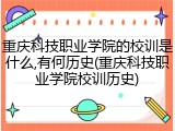 重庆科技职业学院的校训是什么,有何历史(重庆科技职业学院校训历史)