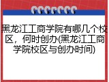 黑龙江工商学院有哪几个校区，何时创办(黑龙江工商学院校区与创办时间)