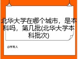 北华大学在哪个城市，是本科吗，第几批(北华大学本科批次)