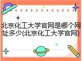 北京化工大学官网是哪个网址多少(北京化工大学官网)