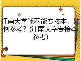 江南大学能不能专接本，如何参考？(江南大学专接本参考)