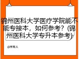 锦州医科大学医疗学院能不能专接本，如何参考？(锦州医科大学专升本参考)