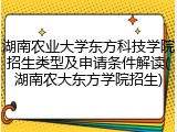 湖南农业大学东方科技学院招生类型及申请条件解读(湖南农大东方学院招生)