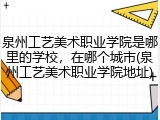 泉州工艺美术职业学院是哪里的学校，在哪个城市(泉州工艺美术职业学院地址)
