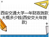 西安交通大学一年财政拨款大概多少钱(西安交大年拨款)
