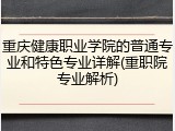 重庆健康职业学院的普通专业和特色专业详解(重职院专业解析)