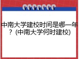 中南大学建校时间是哪一年？(中南大学何时建校)