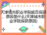 天津城市职业学院能否保研，原因是什么(天津城市职业学院保研原因)