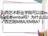山西艺术职业学院可以读mba或者emba吗？为什么(山西艺院MBA/EMBA？)