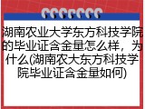 湖南农业大学东方科技学院的毕业证含金量怎么样，为什么(湖南农大东方科技学院毕业证含金量如何)