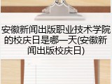安徽新闻出版职业技术学院的校庆日是哪一天(安徽新闻出版校庆日)
