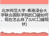 北京师范大学-香港浸会大学联合国际学院的口碑如何，现在怎么样了(UIC口碑现状)