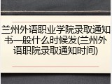 兰州外语职业学院录取通知书一般什么时候发(兰州外语职院录取通知时间)