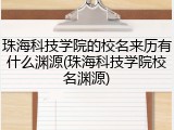 珠海科技学院的校名来历有什么渊源(珠海科技学院校名渊源)