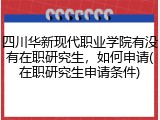 四川华新现代职业学院有没有在职研究生，如何申请(在职研究生申请条件)