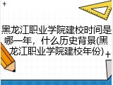 黑龙江职业学院建校时间是哪一年，什么历史背景(黑龙江职业学院建校年份)