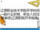 辽源职业技术学院开学时间一般什么时候，新生入校注意事项(辽源职院开学指南)