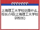 上海理工大学校训是什么，校长介绍(上海理工大学校训校长)