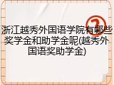 浙江越秀外国语学院有哪些奖学金和助学金呢(越秀外国语奖助学金)