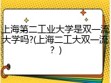上海第二工业大学是双一流大学吗?(上海二工大双一流？)