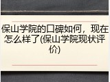 保山学院的口碑如何，现在怎么样了(保山学院现状评价)