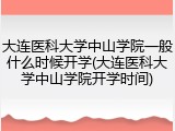 大连医科大学中山学院一般什么时候开学(大连医科大学中山学院开学时间)