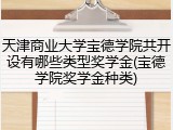 天津商业大学宝德学院共开设有哪些类型奖学金(宝德学院奖学金种类)